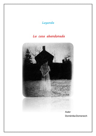 Autor
Doménika Domenech
Leyenda
La casa abandonada
 