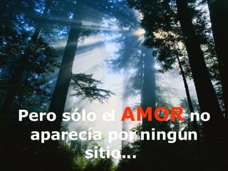 Pero sólo el  AMOR   no aparecía por ningún sitio...   