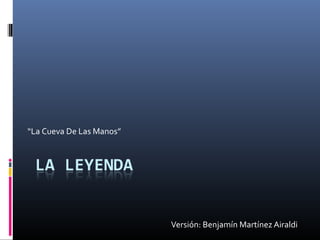Versión: Benjamín Martínez Airaldi
“La Cueva De Las Manos”
 