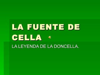 LA FUENTE DE CELLA LA LEYENDA DE LA DONCELLA. 