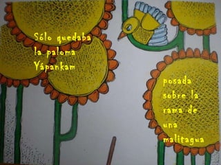 Sólo quedaba la paloma Yápankam posada sobre la rama de una malitagua  