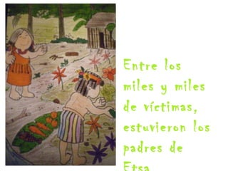 Entre los miles y miles de víctimas,  estuvieron los padres de Etsa  