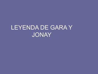 LEYENDA DE GARA Y
JONAY
 