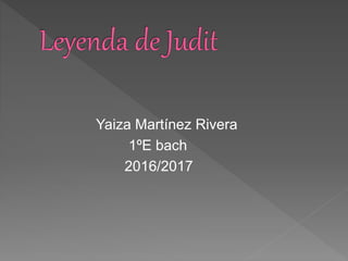 Yaiza Martínez Rivera
1ºE bach
2016/2017
 