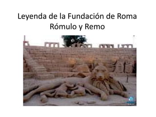 Leyenda de la Fundación de Roma
        Rómulo y Remo
 