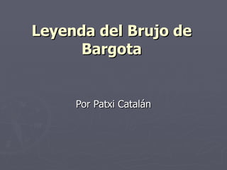 Leyenda del Brujo de Bargota Por Patxi Catalán 