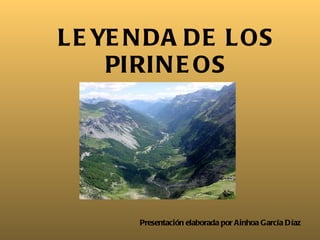 LEYENDA DE LOS PIRINEOS Presentación elaborada por Ainhoa García Díaz 