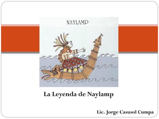 La Leyenda de Naylamp Lic. Jorge Casusol Cumpa 