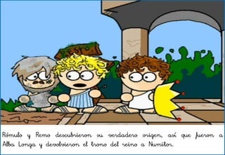 Rómulo y Remo descubrieron su verdadero origen, así que fueron a
Alba Longa y devolvieron el trono del reino a Numitor.
 