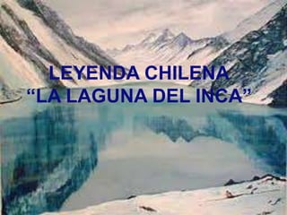 LEYENDA CHILENA “LA LAGUNA DEL INCA” 