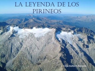 La Leyenda de Los
pirineos
Olga Ballarín Bandrés
 