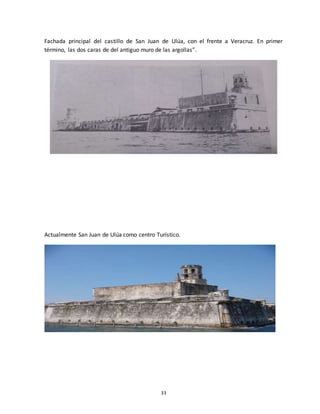 33
Fachada principal del castillo de San Juan de Ulúa, con el frente a Veracruz. En primer
término, las dos caras de del antiguo muro de las argollas”.
Actualmente San Juan de Ulúa como centro Turístico.
 