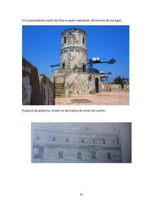 38
En la actualidad la capilla de Ulúa es parte importante del turismo de ese lugar.
El palacio de gobierno, al lado sur de la plaza de armas de castillo.
 