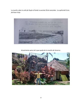 47
La muralla sobre la calle de Rayón al fondo la avenida 20 de noviembre. La capilla del Cristo
del Buen Viaje
Actualmente parte de lo que queda de la muralla de Veracruz.
 