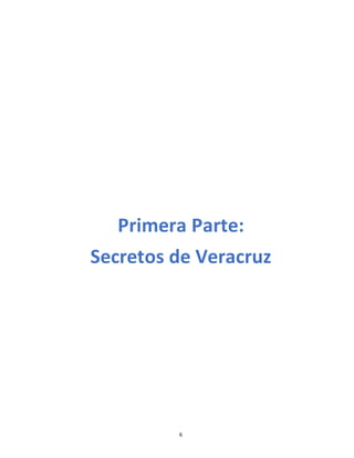 6
Primera Parte:
Secretos de Veracruz
 