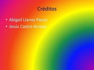 Créditos
• Abigail Llanos Pacco
• Jesús Castro Arroyo
 
