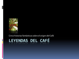 Cinco historias fantásticas sobre el origen del Café

LEYENDAS DEL CAFÉ
 