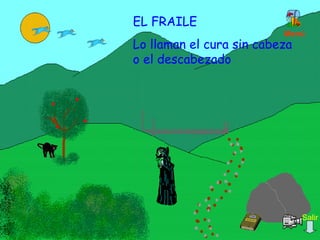 EL FRAILE Lo llaman el cura sin cabeza o el descabezado Menú Salir 