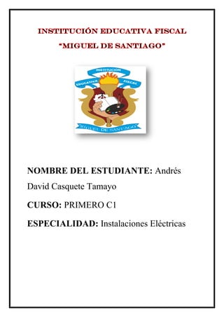 NOMBRE DEL ESTUDIANTE: Andrés
David Casquete Tamayo
CURSO: PRIMERO C1
ESPECIALIDAD: Instalaciones Eléctricas
 