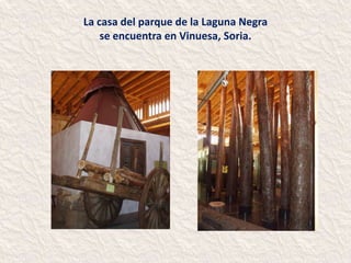 La casa del parque de la Laguna Negra
    se encuentra en Vinuesa, Soria.
 
