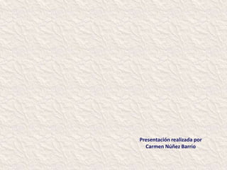 Presentación realizada por
  Carmen Núñez Barrio
 