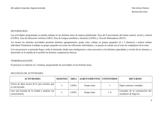 Mi ciudad en leyendas: Segovia animada Pilar Gómez Palomo
Ramona Ruiz Pozo
METODOLOGÍA
Las actividades programadas se pueden trabajar en las distintas áreas de manera globalizada: Área del Conocimiento del medio natural, social y cultural
(CONO), Área de Educación Artística (ART), Área de Lengua castellana y literatura (LENG), y Área de Matemáticas (MAT).
Así mismo las distintas actividades permiten distintos agrupamientos: grupo clase, trabajo en grupos pequeños (4 o 5 alumnos) e incluso trabajo
individual. Predomina el trabajo en grupos pequeños así como las reflexiones individuales y su puesta en común con el resto de compañeros de la clase.
Con este proyecto se pretende llegar a todo el alumnado, desde unas inteligencias u otras acercarnos a las distintas capacidades y niveles de los alumnos, y
desarrollar en la medida de lo posible las distintas competencias básicas.
TEMPORALIZACIÓN
El proyecto se realizará en 3 semanas, programando las actividades en las distintas áreas.
SECUENCIA DE ACTIVIDADES
ACTIVIDADES SESIONES ÁREA AGRUPAMIENTOS CONTENIDOS RECURSOS
Lluvia de ideas acerca de lo que creemos que
es una leyenda.
½ LENG Grupo clase 1 Papel continuo, rotulador.
Leer una leyenda de la ciudad y analizar sus
características.
½ LENG Grupo clase 1, 6
Leyendas de la construcción del
acueducto de Segovia.
6
 