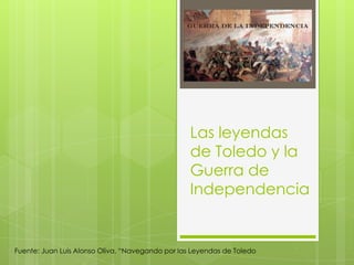 Las leyendas
de Toledo y la
Guerra de
Independencia

Fuente: Juan Luis Alonso Oliva. “Navegando por las Leyendas de Toledo

 