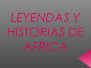 LEYENDAS Y
HISTORIAS DE
AFRICA
 