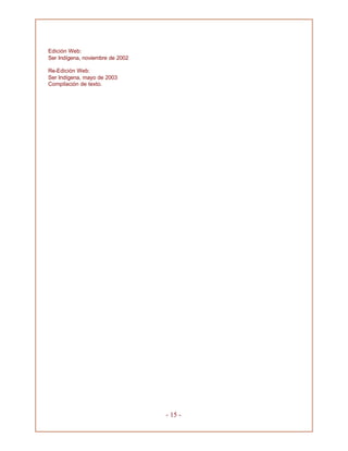 - 15 -
Edición Web:
Ser Indígena, noviembre de 2002
Re-Edición Web:
Ser Indígena, mayo de 2003
Compilación de texto.
 