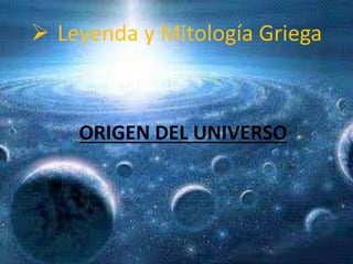  Leyenda y Mitología Griega 
ORIGEN DEL UNIVERSO 
 