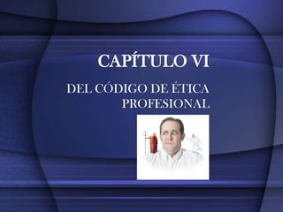 CAPÍTULO VIDEL CÓDIGO DE ÉTICA PROFESIONAL