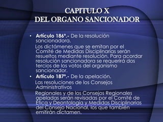 CAPITULO XDEL ORGANO SANCIONADORArtículo 184º.- Del dictamen.   Concluida la investigación, corresponderá al Comité   De Medidas Disciplinarias emitir el dictamen que resulte de la investigación, el que será referencial y estará sujeto a la resolución del organismo sancionador que corresponda.