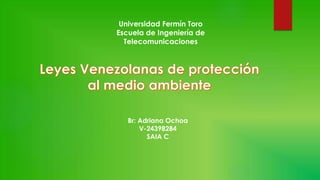 Br: Adriana Ochoa
V-24398284
SAIA C
Universidad Fermín Toro
Escuela de Ingeniería de
Telecomunicaciones
 