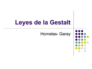 Leyes de la Gestalt Hornelas- Garay 