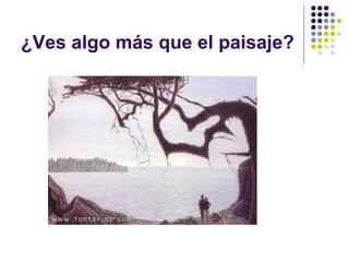 ¿Ves algo más que el paisaje?