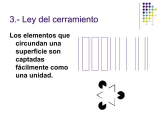 3.- Ley del cerramiento Los elementos que circundan una superficie son captadas fácilmente como una unidad.