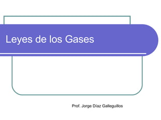Leyes de los Gases Prof. Jorge Díaz Galleguillos 