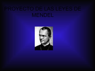 PROYECTO DE LAS LEYES DE MENDEL 