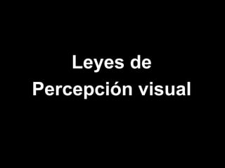 Leyes de
Percepción visual
 