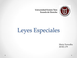 Leyes Especiales
María Torrealba
20.921.179
Universidad Fermín Toro
Escuela de Derecho
 