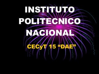 INSTITUTO POLITECNICO NACIONAL CECyT 15 “DAE” 