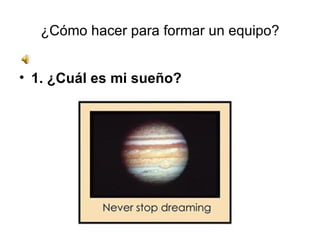 ¿Cómo hacer para formar un equipo? 1. ¿Cuál es mi sueño? 