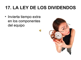 17. LA LEY DE LOS DIVIDENDOS Invierta tiempo extra en los componentes del equipo 