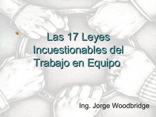 Las 17 Leyes Incuestionables del Trabajo en Equipo  Ing. Jorge Woodbridge 