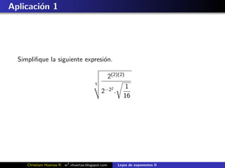 Aplicaci´n 1
        o




  Simpliﬁque la siguiente expresi´n.
                                 o

                                                      2(2)(2)
                                            5
                                                              1
                                                2−22 .
                                                             16




     Christiam Huertas R. w3 .xhuertas.blogspot.com       Leyes de exponentes II
 