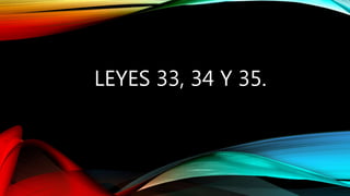 LEYES 33, 34 Y 35.
 