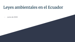 Leyes ambientales en el Ecuador
- Junio de 2020
 