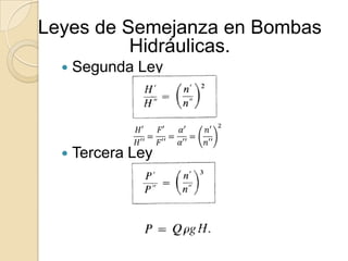 Leyes de Semejanza en Bombas
          Hidráulicas.
     Segunda Ley




     Tercera Ley
 