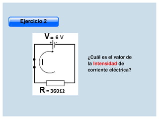 Ejercicio 2

¿Cuál es el valor de
la Intensidad de
corriente eléctrica?

 