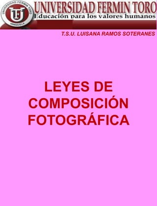 T.S.U. LUISANA RAMOS SOTERANES

LEYES DE
COMPOSICIÓN
FOTOGRÁFICA

 